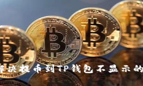 如何解决提币到TP钱包不显示的问题?