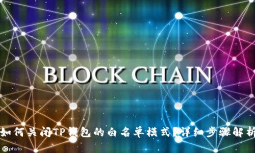如何关闭TP钱包的白名单模式?详细步骤解析