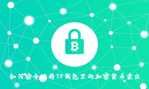 如何安全地将TP钱包里的加密货币卖出