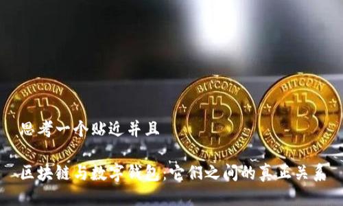 思考一个贴近并且
区块链与数字钱包:它们之间的真正关系