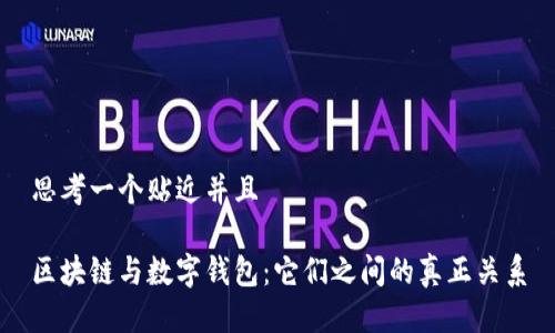 思考一个贴近并且
区块链与数字钱包:它们之间的真正关系