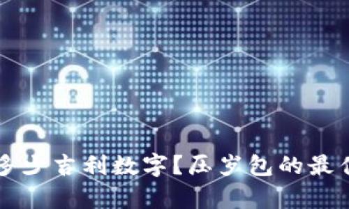 压岁钱包多少吉利数字?压岁包的最佳金额解析