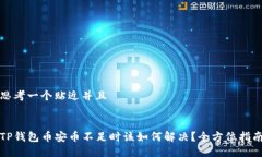 思考一个贴近并且TP钱包币安币不足时该如何解决