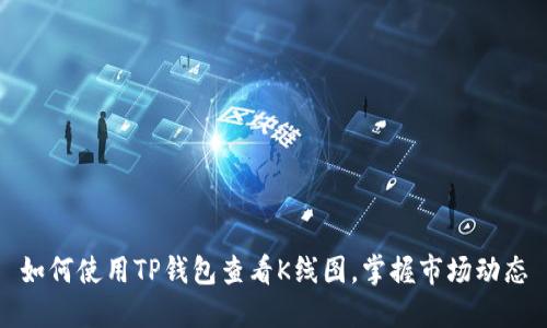 如何使用TP钱包查看K线图,掌握市场动态