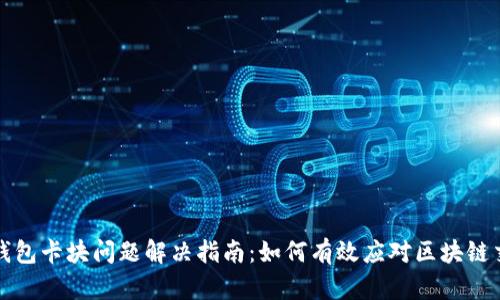 区块链钱包卡块问题解决指南:如何有效应对区块链交易拥堵