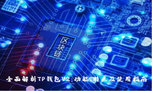 全面解析TP钱包V2：功能、特点及使用指南