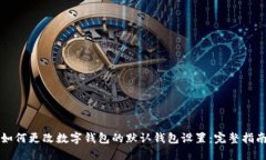 如何更改数字钱包的默认钱包设置:完整指南