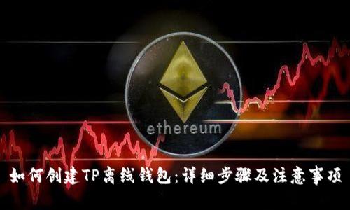 如何创建TP离线钱包:详细步骤及注意事项