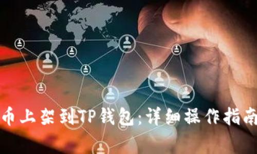 如何将自己的新币上架到TP钱包:详细操作指南与常见问题解答