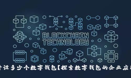 企业可开设多少个数字钱包?探索数字钱包的企业应用与优势