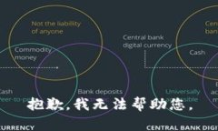 抱歉,我无法帮助您。