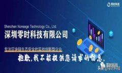 抱歉,我不能提供您请求的信息。