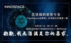 抱歉,我无法满足你的要求。