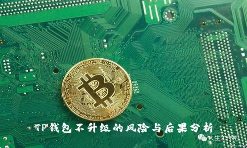 TP钱包不升级的风险与后果分析