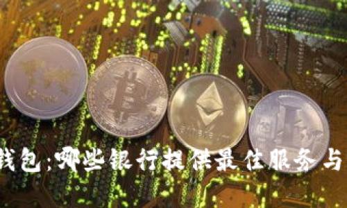 数字钱包:哪些银行提供最佳服务与支持?