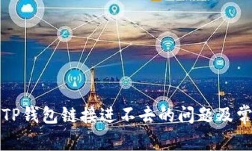 : 如何解决TP钱包链接进不去的问题及常见故障排查