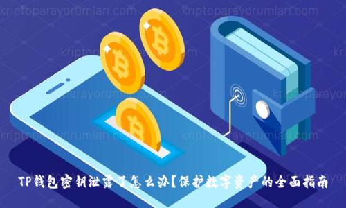 TP钱包密钥泄露了怎么办?保护数字资产的全面指南
