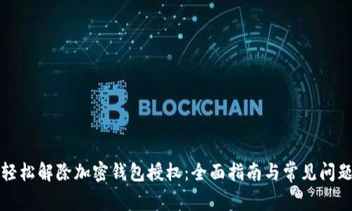 如何轻松解除加密钱包授权:全面指南与常见问题解答