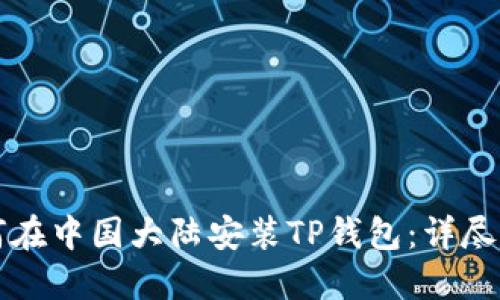 如何在中国大陆安装TP钱包：详尽指南