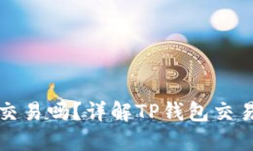 TP钱包可以直接交易吗?详解TP钱包交易功能与使用指南
