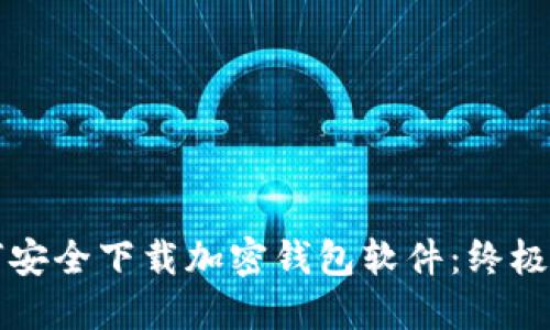 如何安全下载加密钱包软件:终极指南