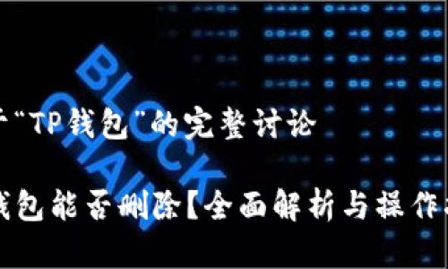 关于“TP钱包”的完整讨论
TP钱包能否删除?全面解析与操作指南