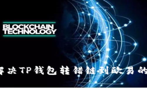 如何解决TP钱包转错链到欧易的问题?