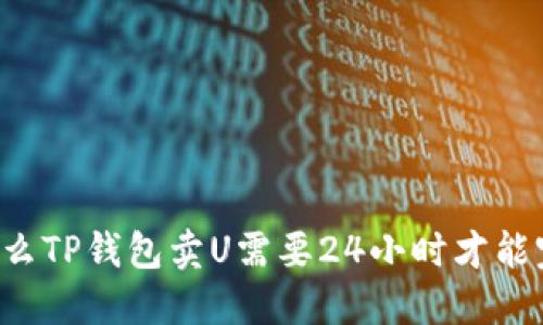 为什么TP钱包卖U需要24小时才能完成?