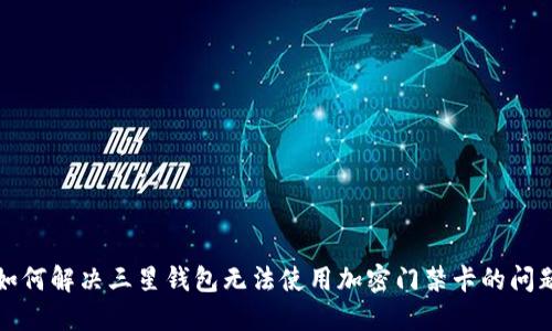 如何解决三星钱包无法使用加密门禁卡的问题