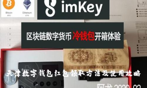 天津数字钱包红包领取方法及使用攻略