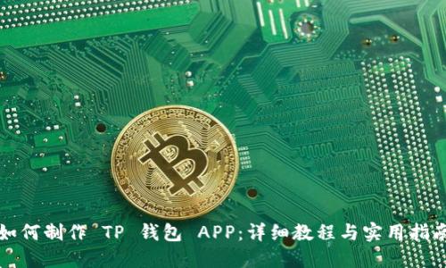 如何制作 TP 钱包 APP:详细教程与实用指南