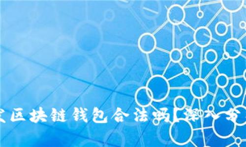 国内开发区块链钱包合法吗?深入分析与解读