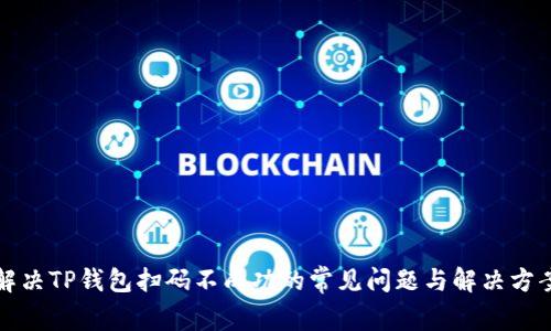 解决TP钱包扫码不成功的常见问题与解决方案