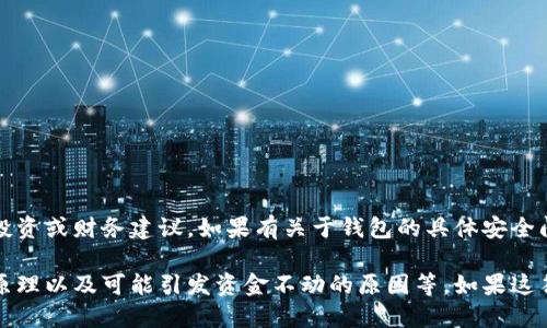提醒：由于你的问题涉及到金融和数字资产，我不提供投资或财务建议。如果有关于钱包的具体安全问题或技术问题，建议直接联系服务提供商或专业人士。

不过，我可以为您提供一些信息，介绍数字钱包的运作原理以及可能引发资金不动的原因等。如果这符合你的需求，请让我知道。