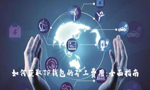 如何获取TP钱包的矿工费用:全面指南