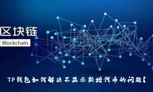 TP钱包如何解决不显示新增代币的问题?