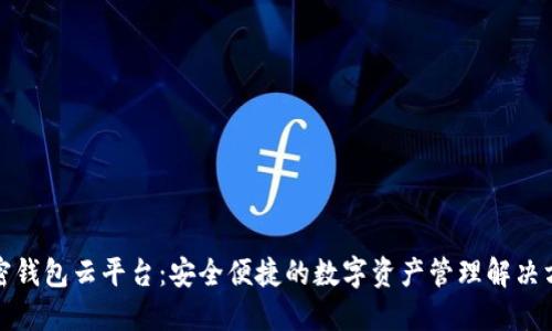 加密钱包云平台：安全便捷的数字资产管理解决方案