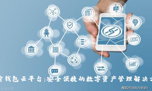 加密钱包云平台：安全便捷的数字资产管理解决方案