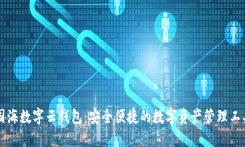 国海数字云钱包:安全便捷的数字资产管理工具