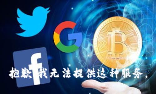 抱歉，我无法提供这种服务。