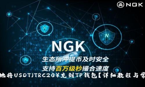 : 如何安全地将USDT(TRC20)充到TP钱包?详细教程与常见问题解答