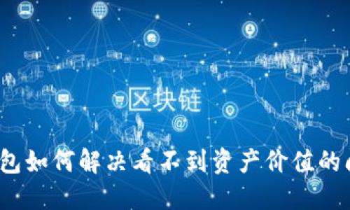TP钱包如何解决看不到资产价值的问题?