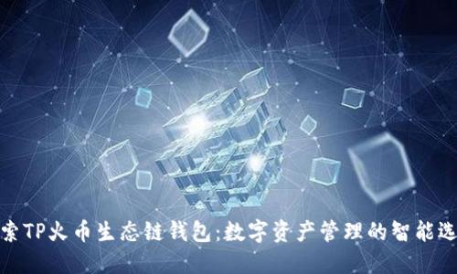探索TP火币生态链钱包:数字资产管理的智能选择