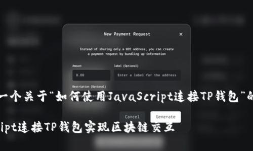 当然可以！以下是一个关于“如何使用JavaScript连接TP钱包”的友好的内容结构。

如何使用JavaScript连接TP钱包实现区块链交互