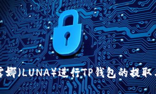 如何使用露娜(LUNA)进行TP钱包的提取与操作指南
