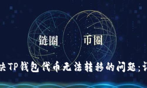 如何解决TP钱包代币无法转移的问题:详细指南