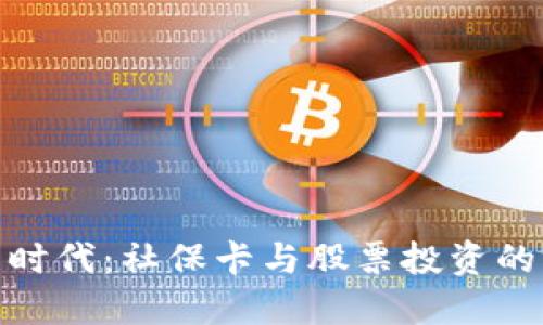 数字钱包时代:社保卡与股票投资的完美融合