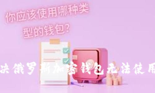 如何解决俄罗斯加密钱包无法使用的问题