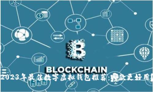 2023年最佳数字虚拟钱包推荐:哪款更好用?