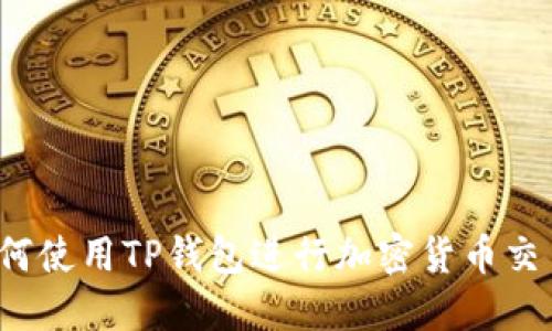 如何使用TP钱包进行加密货币交易？